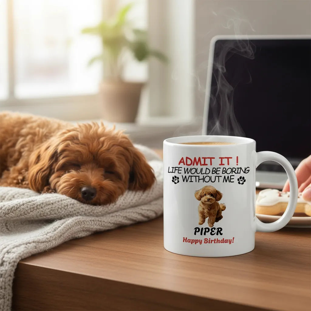 Without Me, Life Would Become Dull and Boring. Personalized Custom-made Pet Photos and Name Mugs