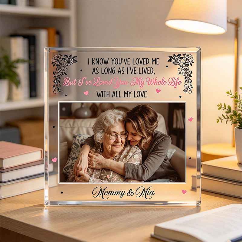 Custom Photo I've Loved You My Whole Life With All My Love - Family Personalized Custom Square Shaped Acrylic Plaque - Gift For Mom, Daughter