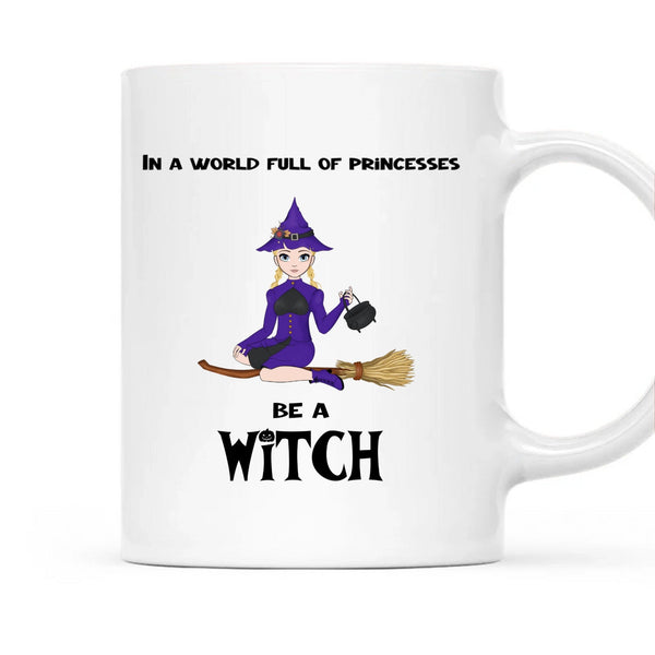 In a World Full of Princesses Be a Witch Personalized Mug Gift for Sisters, Self, Friends